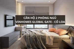 Căn hộ 2 phòng ngủ Vinhomes Global Gate Cổ Loa